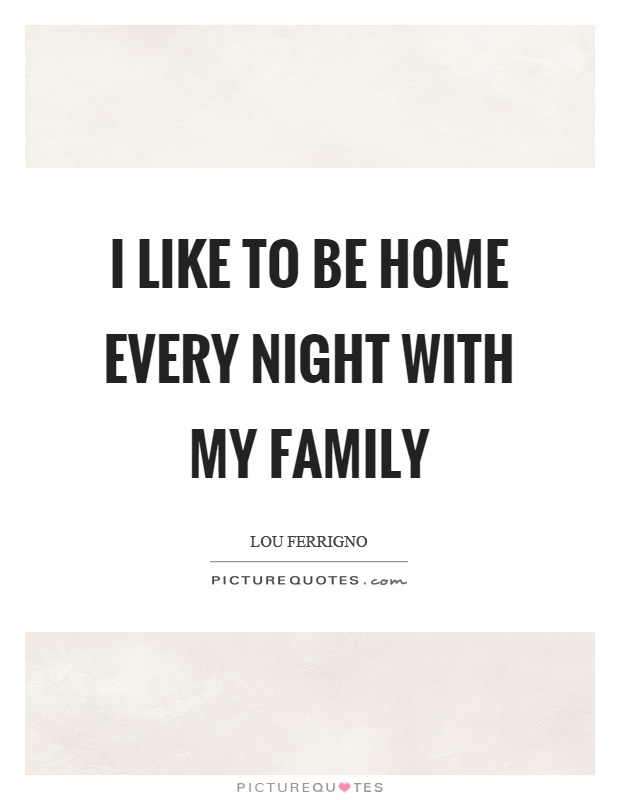 I like to be home every night with my family Picture Quote #1