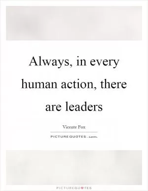 Always, in every human action, there are leaders Picture Quote #1