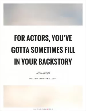 For actors, you’ve gotta sometimes fill in your backstory Picture Quote #1