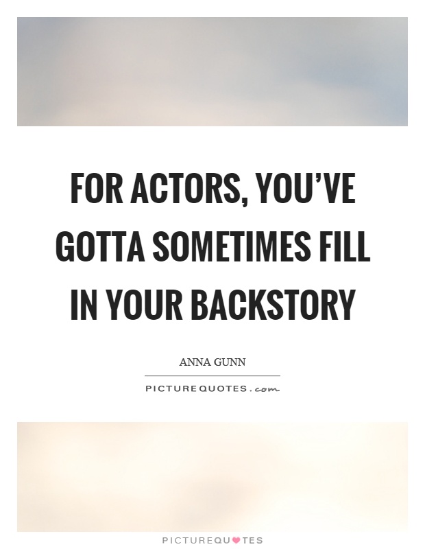 For actors, you've gotta sometimes fill in your backstory Picture Quote #1