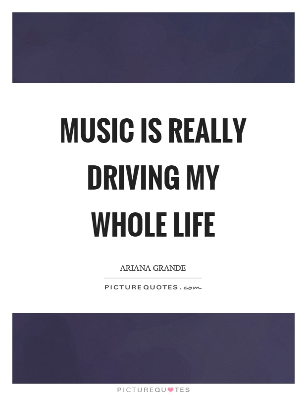 Music is really driving my whole life Picture Quote #1
