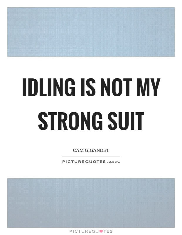 Idling is not my strong suit Picture Quote #1