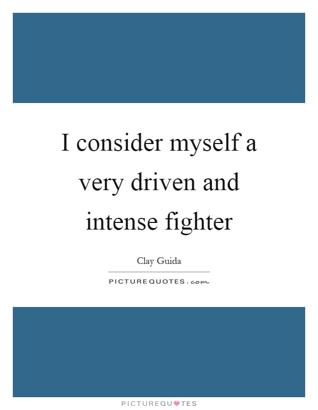 I consider myself a very driven and intense fighter Picture Quote #1