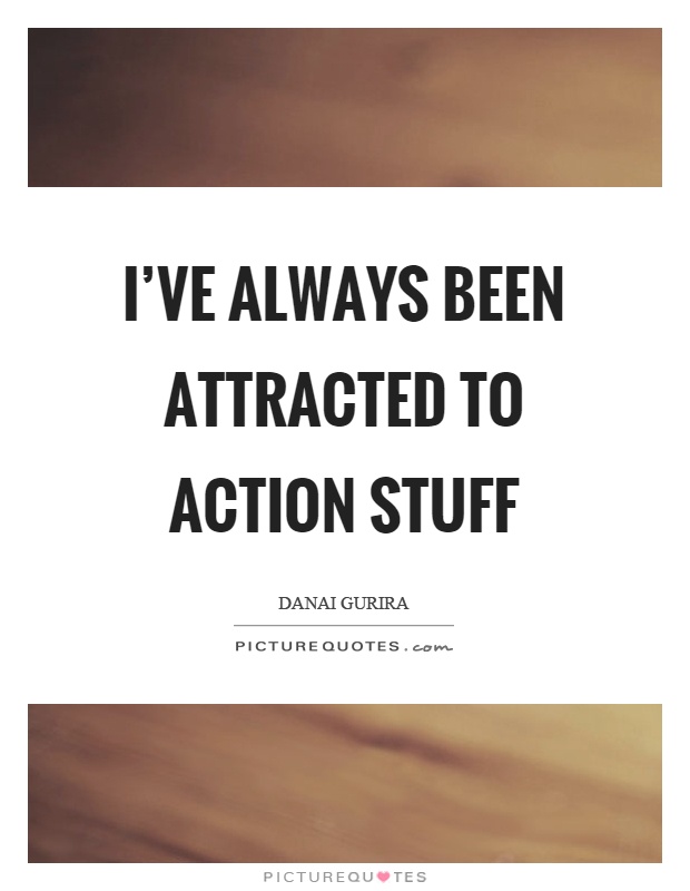 I've always been attracted to action stuff Picture Quote #1