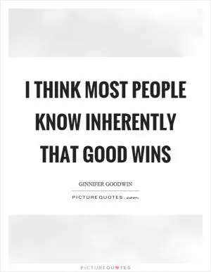 I think most people know inherently that good wins Picture Quote #1