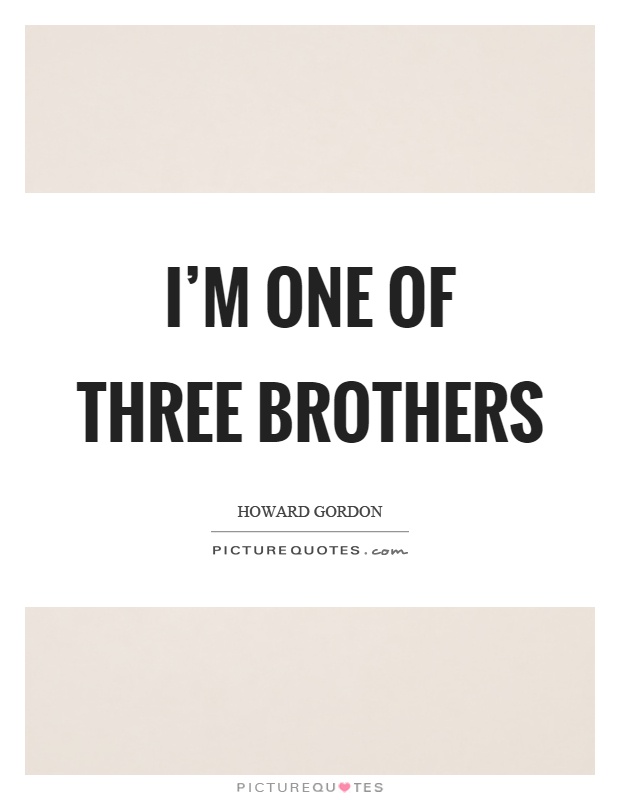 I'm one of three brothers Picture Quote #1