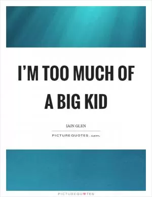 I’m too much of a big kid Picture Quote #1