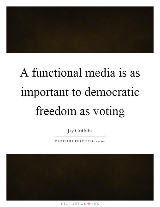 A functional media is as important to democratic freedom as voting Picture Quote #1