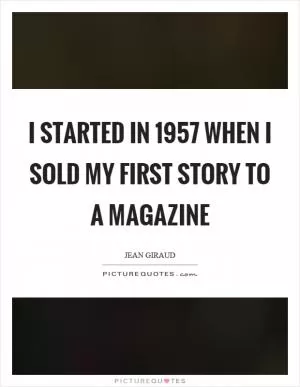 I started in 1957 when I sold my first story to a magazine Picture Quote #1
