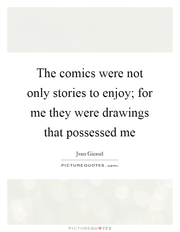 The comics were not only stories to enjoy; for me they were drawings that possessed me Picture Quote #1