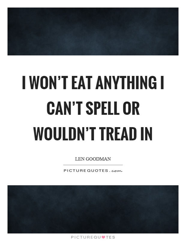 I won't eat anything I can't spell or wouldn't tread in Picture Quote #1