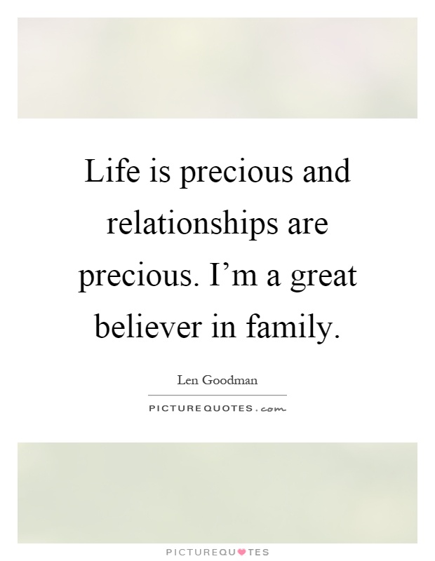Life is precious and relationships are precious. I'm a great believer in family Picture Quote #1