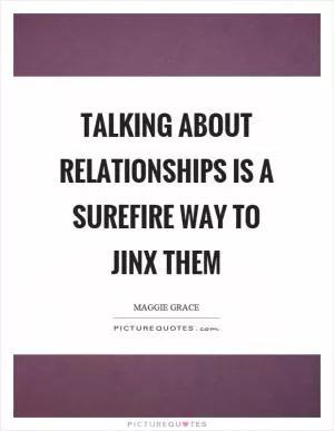 Talking about relationships is a surefire way to jinx them Picture Quote #1