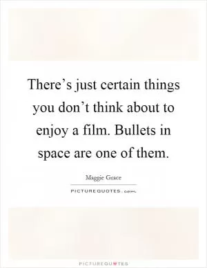 There’s just certain things you don’t think about to enjoy a film. Bullets in space are one of them Picture Quote #1