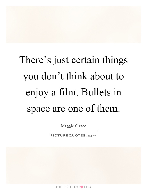 There's just certain things you don't think about to enjoy a film. Bullets in space are one of them Picture Quote #1
