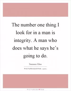 The number one thing I look for in a man is integrity. A man who does what he says he’s going to do Picture Quote #1