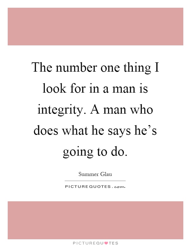 The number one thing I look for in a man is integrity. A man who does what he says he's going to do Picture Quote #1