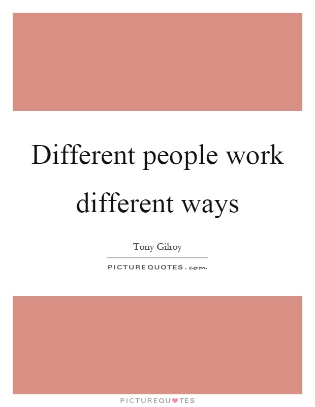 Different people work different ways Picture Quote #1