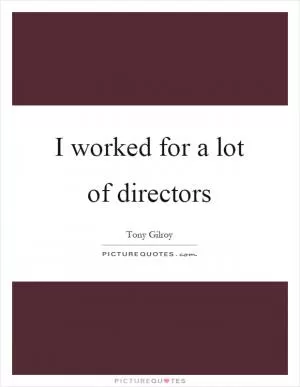 I worked for a lot of directors Picture Quote #1