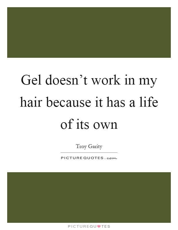 Gel doesn't work in my hair because it has a life of its own Picture Quote #1