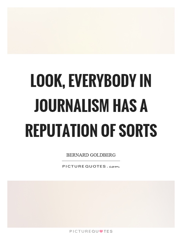 Look, everybody in journalism has a reputation of sorts Picture Quote #1