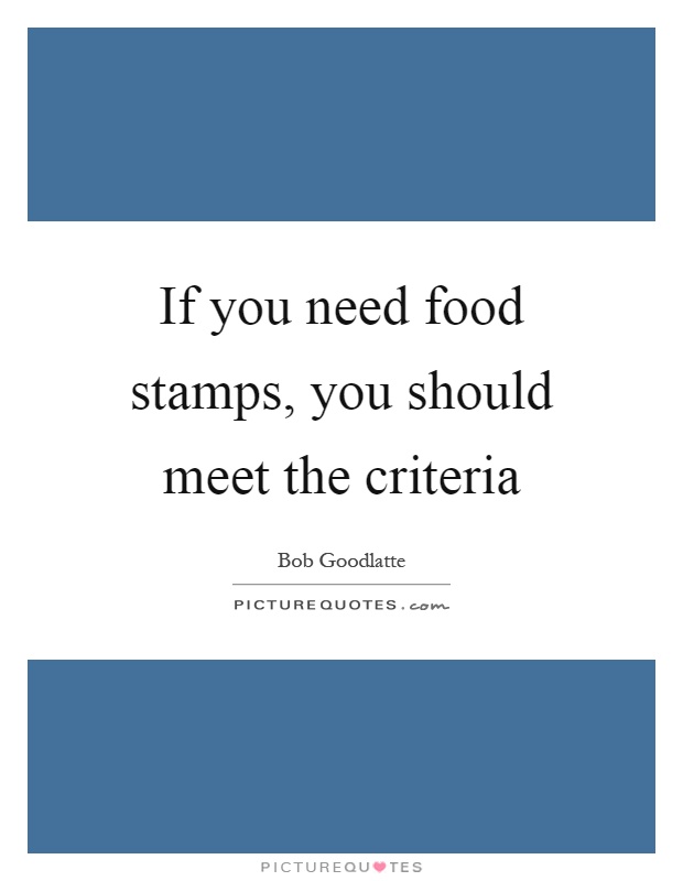 If you need food stamps, you should meet the criteria Picture Quote #1
