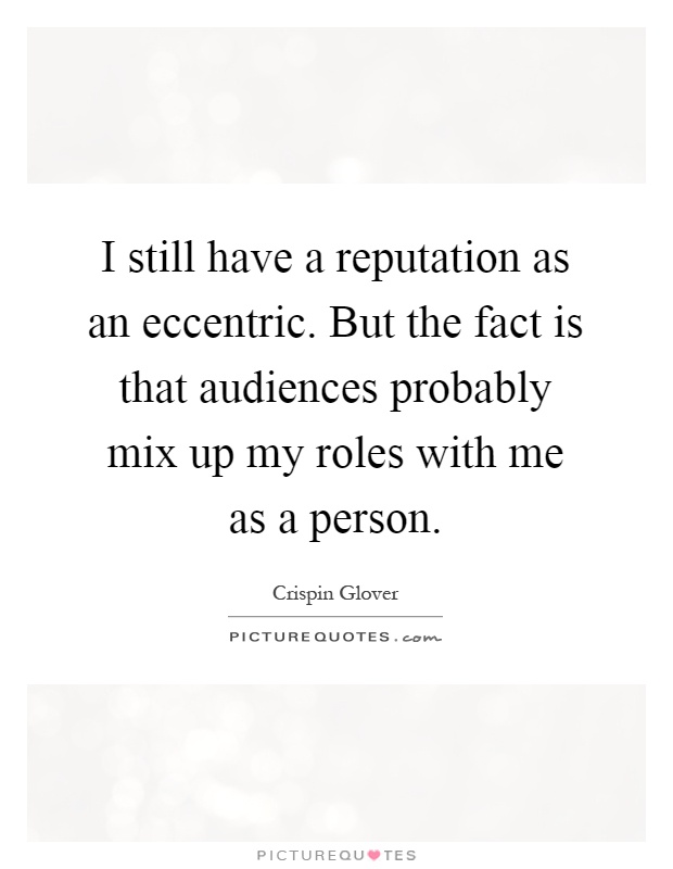 I still have a reputation as an eccentric. But the fact is that audiences probably mix up my roles with me as a person Picture Quote #1