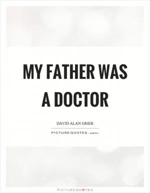 My father was a doctor Picture Quote #1