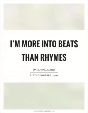 I’m more into beats than rhymes Picture Quote #1