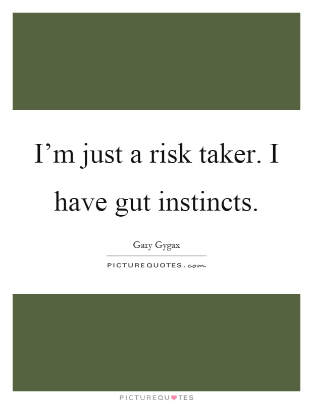 I'm just a risk taker. I have gut instincts Picture Quote #1