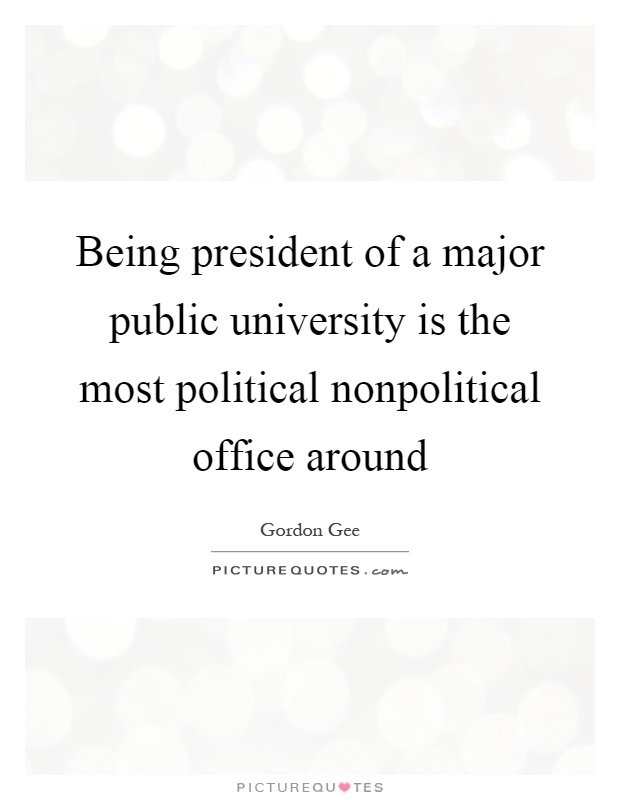 Being president of a major public university is the most political nonpolitical office around Picture Quote #1