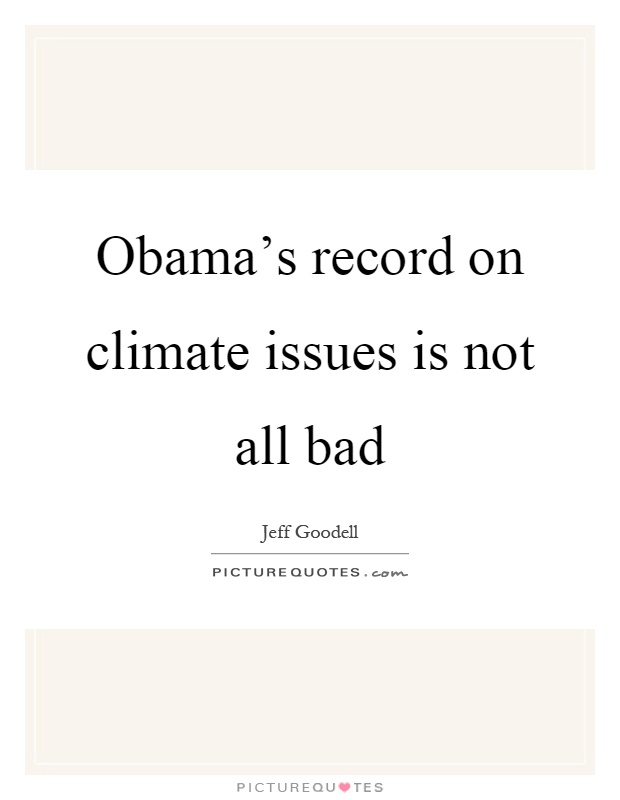 Obama's record on climate issues is not all bad Picture Quote #1