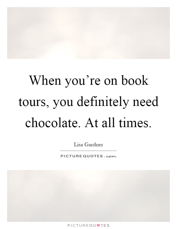 When you're on book tours, you definitely need chocolate. At all times Picture Quote #1