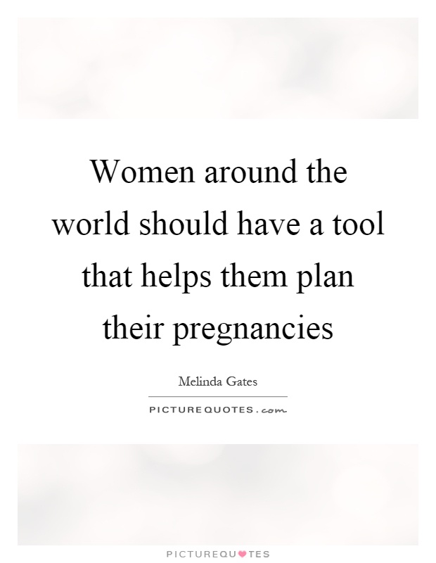 Women around the world should have a tool that helps them plan their pregnancies Picture Quote #1