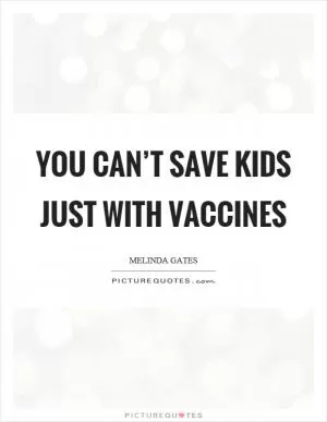 You can’t save kids just with vaccines Picture Quote #1