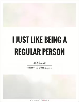 I just like being a regular person Picture Quote #1