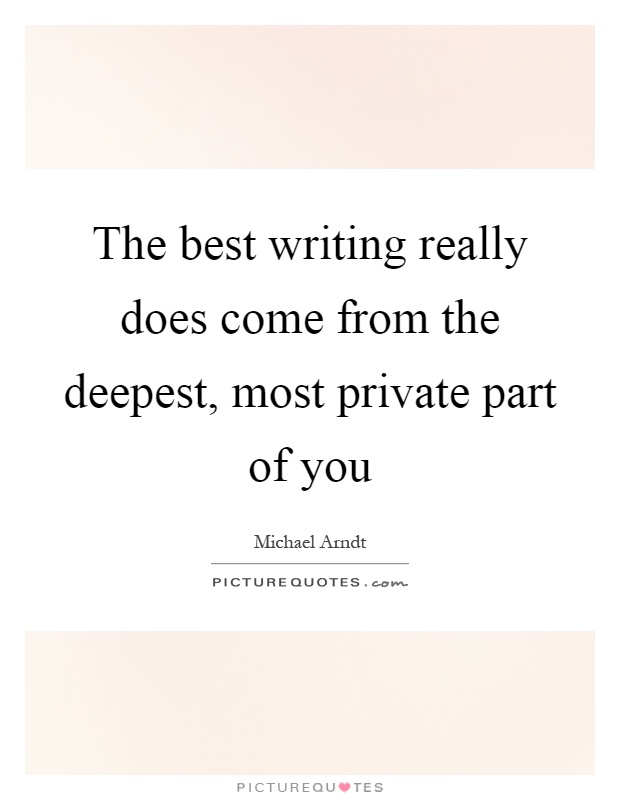 The best writing really does come from the deepest, most private part of you Picture Quote #1