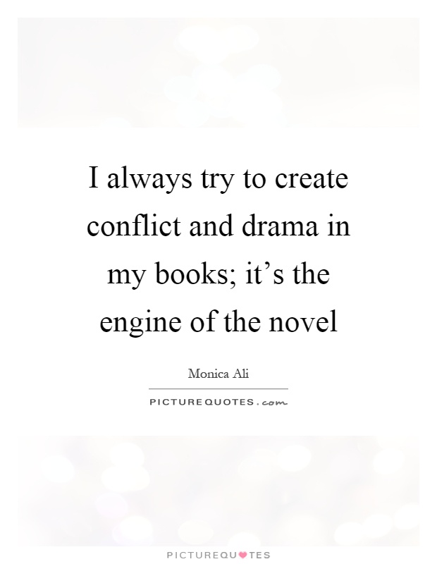 I always try to create conflict and drama in my books; it's the engine of the novel Picture Quote #1