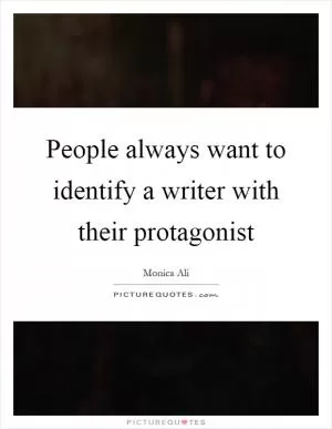 People always want to identify a writer with their protagonist Picture Quote #1