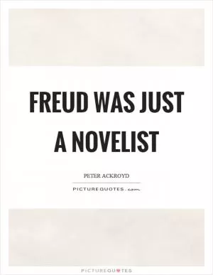 Freud was just a novelist Picture Quote #1