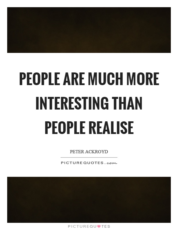 People are much more interesting than people realise Picture Quote #1