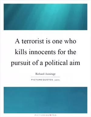 A terrorist is one who kills innocents for the pursuit of a political aim Picture Quote #1