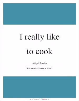 I really like to cook Picture Quote #1