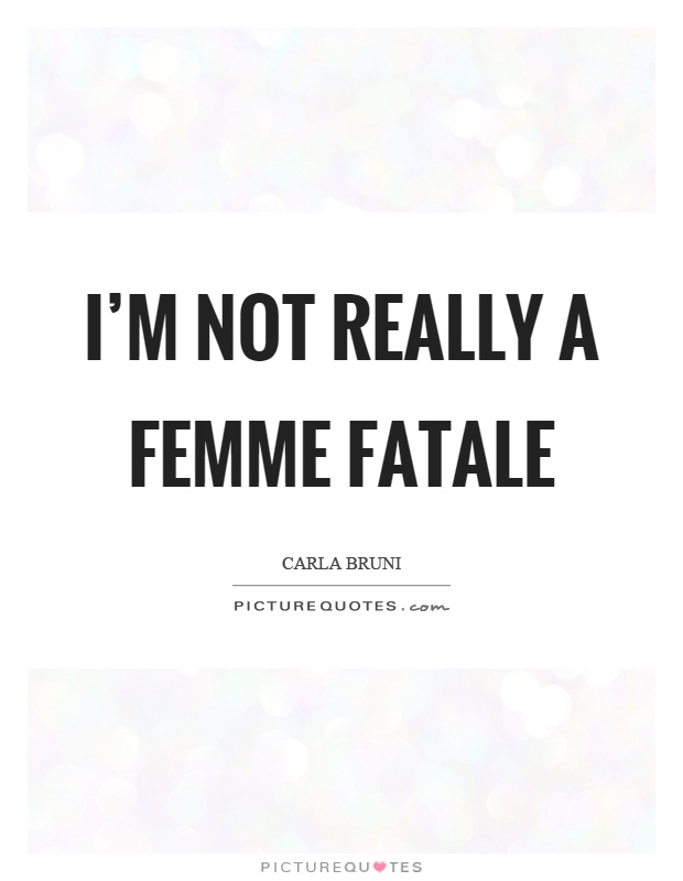 I'm not really a femme fatale Picture Quote #1