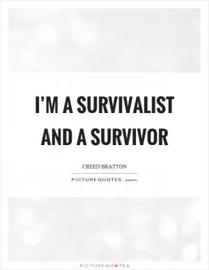 I’m a survivalist and a survivor Picture Quote #1