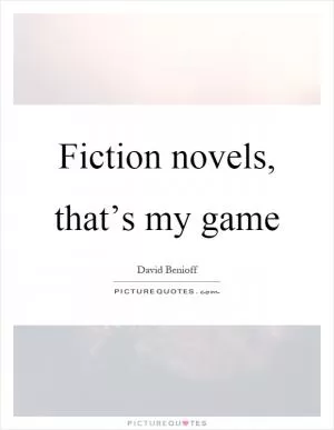 Fiction novels, that’s my game Picture Quote #1