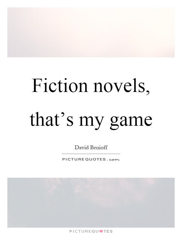 Fiction novels, that's my game Picture Quote #1