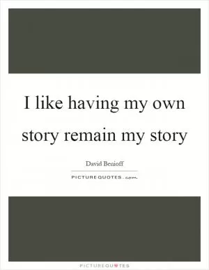 I like having my own story remain my story Picture Quote #1