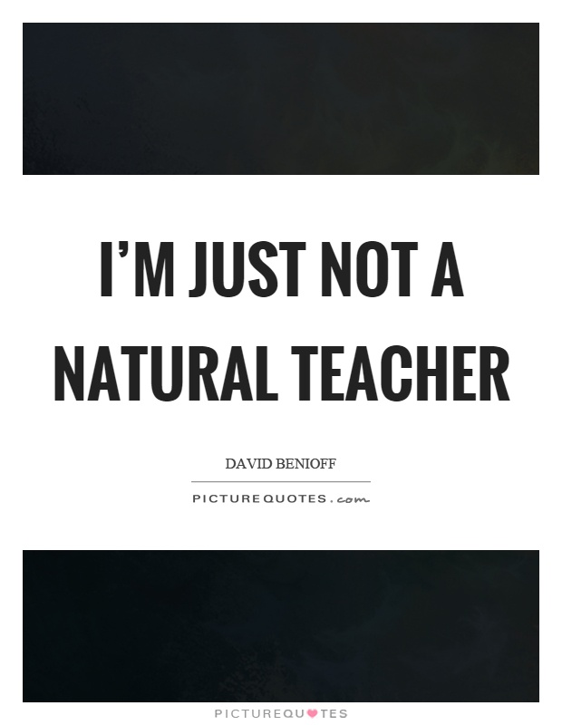I'm just not a natural teacher Picture Quote #1