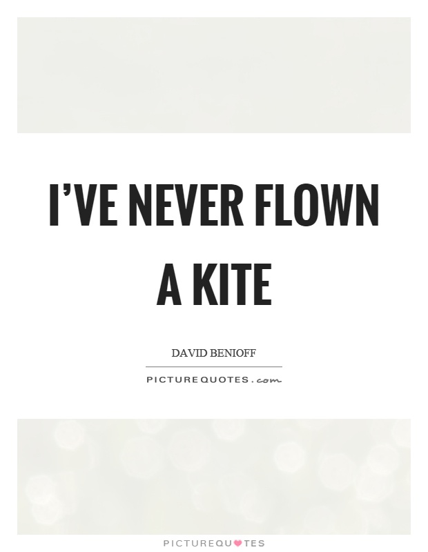 I've never flown a kite Picture Quote #1